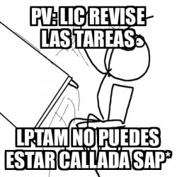 Meme Desk Flip Rage Guy Pv Lic Revise Las Tareas Lptam No Puedes