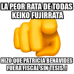 Meme Personalizado La Peor Rata De Todas Keiko Fujirrata Hizo Que