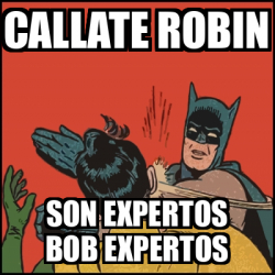 Meme Batman Slaps Robin Callate Robin Son Expertos Bob Expertos