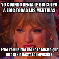 Meme Personalizado Yo Cuando Xenia Le Disculpo A Ric Todas Las