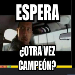 Meme Personalizado Espera Otra vez campeón 33281786