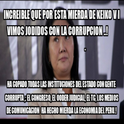 Meme Personalizado INCREIBLE QUE POR ESTA MIERDA DE KEIKO V I VIMOS