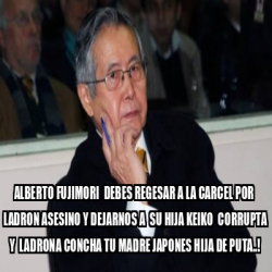 Meme Personalizado Alberto Fujimori Debes Regesar A La Carcel Por