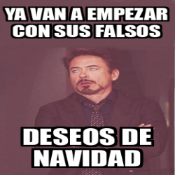 Meme Personalizado Ya Van A Empezar Con Sus Falsos Deseos De Navidad