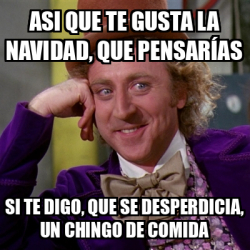 Meme Willy Wonka Asi que te gusta la navidad que pensarías Si te