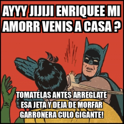 Meme Batman Slaps Robin Ayyy Jijiji Enriquee Mi Amorr Venis A Casa