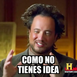 Meme Ancient Aliens Como No Tienes Idea