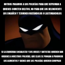 Meme Disapproving Batman notros pagamos a los POLICÍAS para que