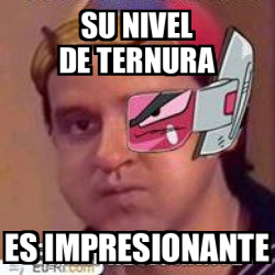 Meme Personalizado Su Nivel De Ternura Es Impresionante