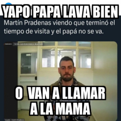 Meme Personalizado YAPO PAPA LAVA BIEN O VAN A LLAMAR A LA MAMA