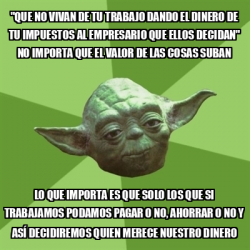 Meme Yoda Que No Vivan De Tu Trabajo Dando El Dinero De Tu Impuestos