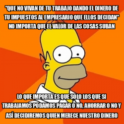 Meme Homer Que No Vivan De Tu Trabajo Dando El Dinero De Tu