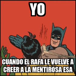 Meme Batman Slaps Robin Yo Cuando El Rafa Le Vuelve A Creer A La