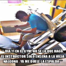 Meme Personalizado Dia 11 En El Gym No Se Lo Que Hago El