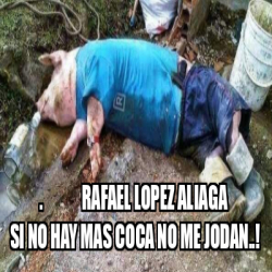 Meme Personalizado Rafael Lopez Aliaga Si No Hay Mas Coca No Me