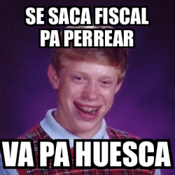 Meme Bad Luck Brian Se Saca Fiscal Pa Perrear Va Pa Huesca 33300098