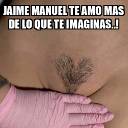 Meme Personalizado Jaime Manuel Te Amo Mas De Lo Que Te Imaginas