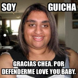 Meme Personalizado Soy Guicha Gracias Chea Por Defenderme Love You