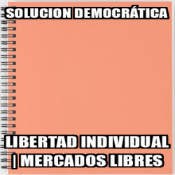 Meme Personalizado solucion democrática libertad individual