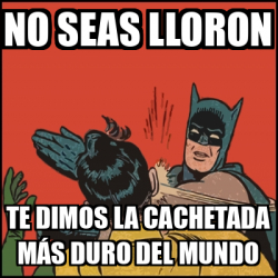 Meme Batman Slaps Robin No Seas Lloron Te Dimos La Cachetada M S Duro