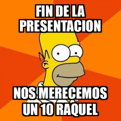 Meme Homer Fin De La Presentacion Nos Merecemos Un Raquel