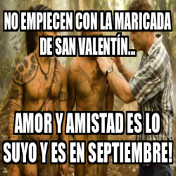 Meme Personalizado No Empiecen Con La Maricada De San Valent N