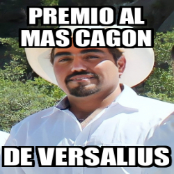 Meme Personalizado PREMIO AL MAS CAGON DE VERSALIUS 33312701