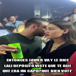 Meme Personalizado entonces Javier va y le dice Lali depósito viste