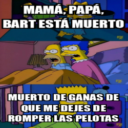 Meme Personalizado Mam Pap Bart Est Muerto Muerto De Ganas De