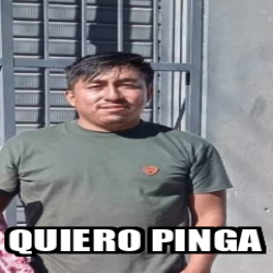 Meme Personalizado Quiero Pinga