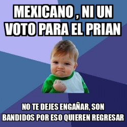 Meme Bebe Exitoso Mexicano Ni Un Voto Para El Prian No Te Dejes