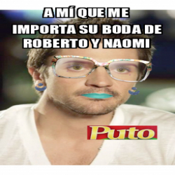 Meme Personalizado A M Que Me Importa Su Boda De Roberto Y Naomi