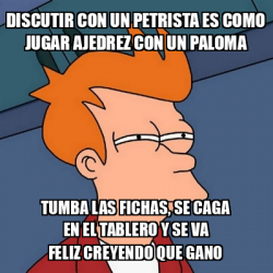 Meme Futurama Fry DISCUTIR CON UN PETRISTA ES COMO JUGAR AJEDREZ CON