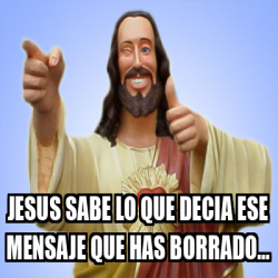 Meme Personalizado JESUS SABE LO QUE DECIA ESE Mensaje Que Has