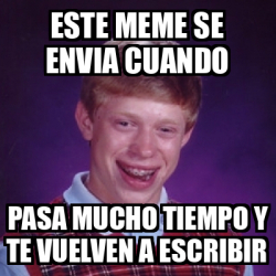 Meme Bad Luck Brian Este Meme Se Envia Cuando Pasa Mucho Tiempo Y Te