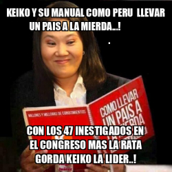 Meme Personalizado Keiko Y Su Manual Como Peru Llevar Un Pais A La