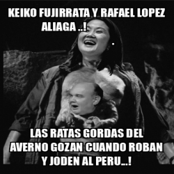 Meme Personalizado KEIKO FUJIRRATA Y RAFAEL LOPEZ ALIAGA LAS