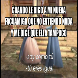 Meme Personalizado Cuando Le Digo A Mi Nueva Facuamiga Que No