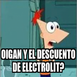 Meme Personalizado Oigan Y El Descuento De Electrolit