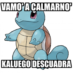 Meme Personalizado Vamo A Calmarno Kaluego Descuadra 33328816