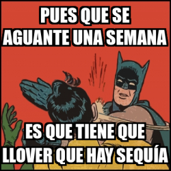 Meme Batman Slaps Robin Pues Que Se Aguante Una Semana Es Que Tiene