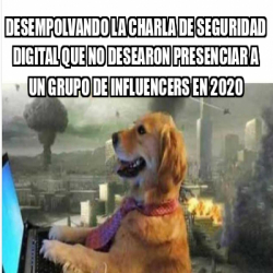 Meme Personalizado Desempolvando La Charla De Seguridad Digital Que