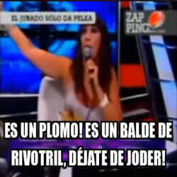 Meme Personalizado Es un plomo Es un balde de rivotril déjate de