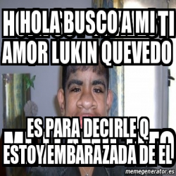 Meme Personalizado Hola Busco A Mi Amor Lukin Quevedo Es Para Decirle