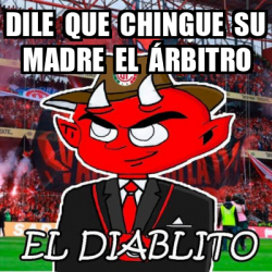 Meme Personalizado Dile Que Chingue Su Madre El Rbitro