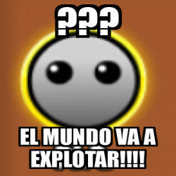 Meme Personalizado El Mundo Va A Explotar