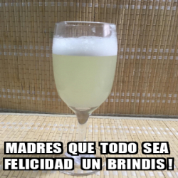 Meme Personalizado Madres Que Todo Sea FELICIDAD Un Brindis 33368526