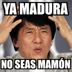 Meme Jackie Chan Ya Madura No Seas Mam N