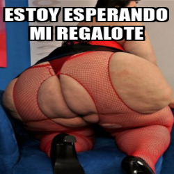 Meme Personalizado Estoy Esperando Mi Regalote