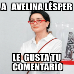 Meme Personalizado A Avelina L Sper Le Gusta Tu Comentario